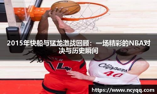 2015年快船与猛龙激战回顾：一场精彩的NBA对决与历史瞬间
