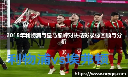2018年利物浦与皇马巅峰对决精彩录像回顾与分析
