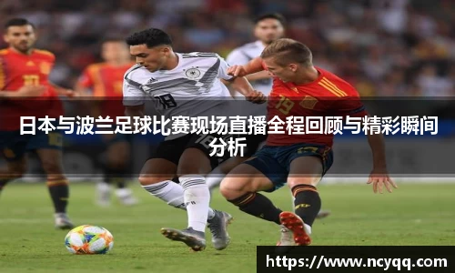 日本与波兰足球比赛现场直播全程回顾与精彩瞬间分析